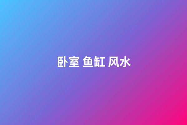 卧室 鱼缸 风水